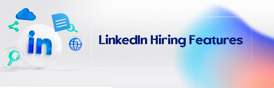 LinkedIn Hiring Features