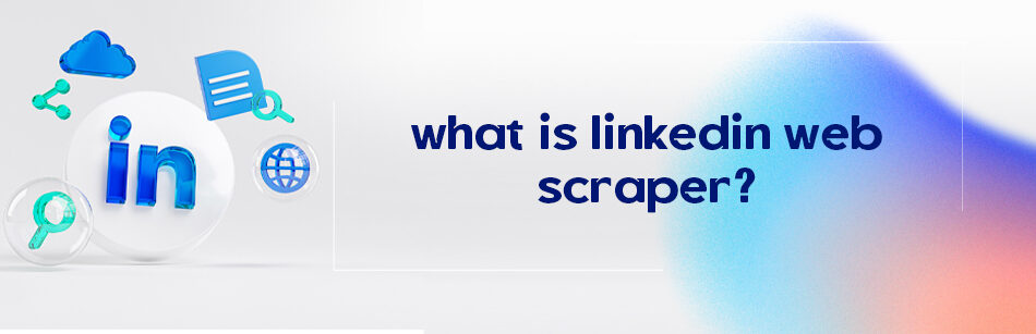 What is LinkedIn Web Scraper?