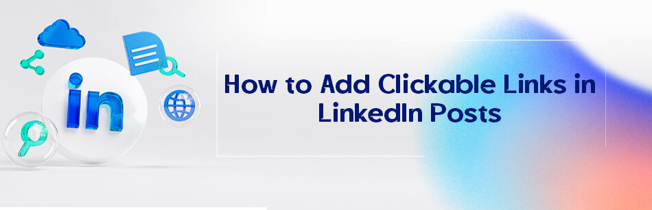 How to Add Clickable Links in LinkedIn Posts