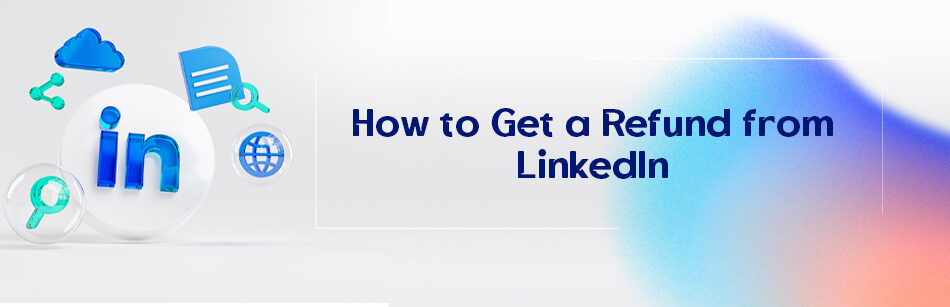 How to Get a Refund from LinkedIn?