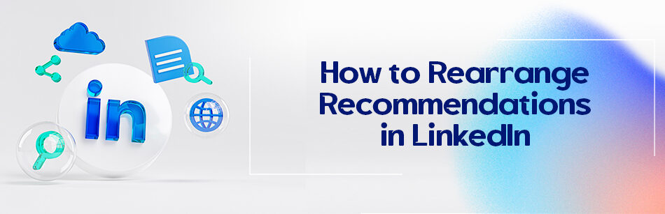 How to Rearrange Recommendations in LinkedIn?