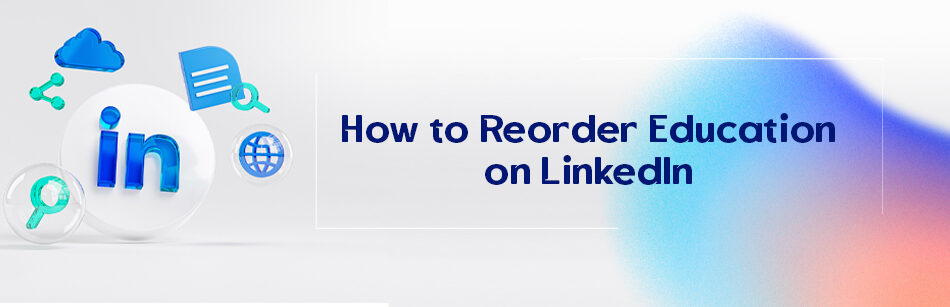How to Reorder Education on LinkedIn?
