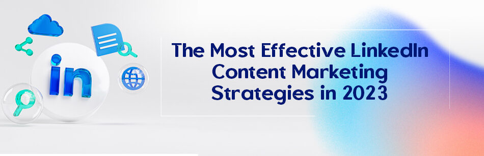 The Most Effective LinkedIn Content Marketing Strategies in 2023