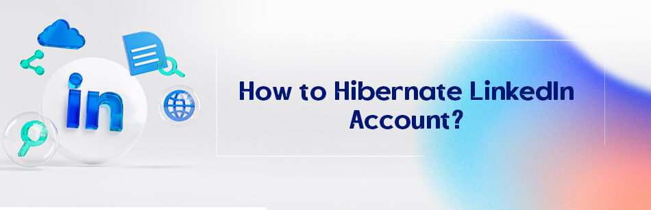 How to Hibernate LinkedIn Account?