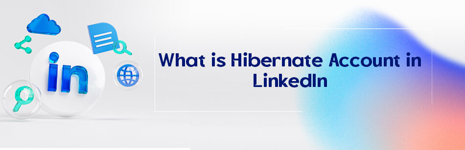 What Is Hibernate Account in LinkedIn?