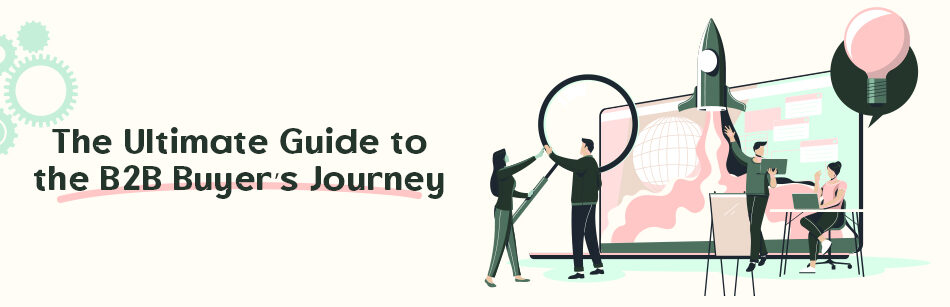 The Ultimate Guide to the B2B Buyers Journey The Ultimate Guide to the B2B Buyer’s Journey